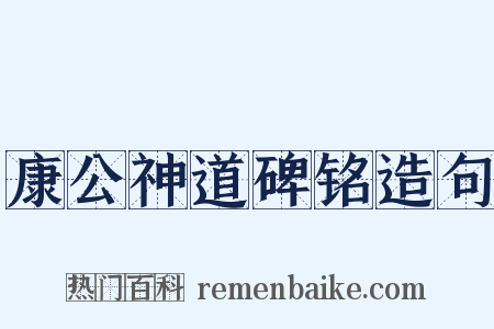 康公神道碑铭造句是什么意思的图片